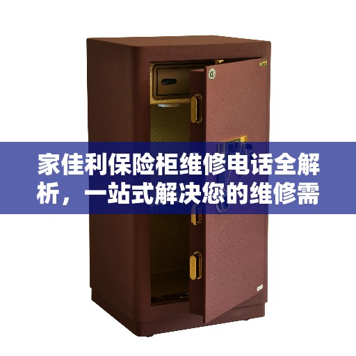 家佳利保险柜维修电话全解析，一站式解决您的维修需求