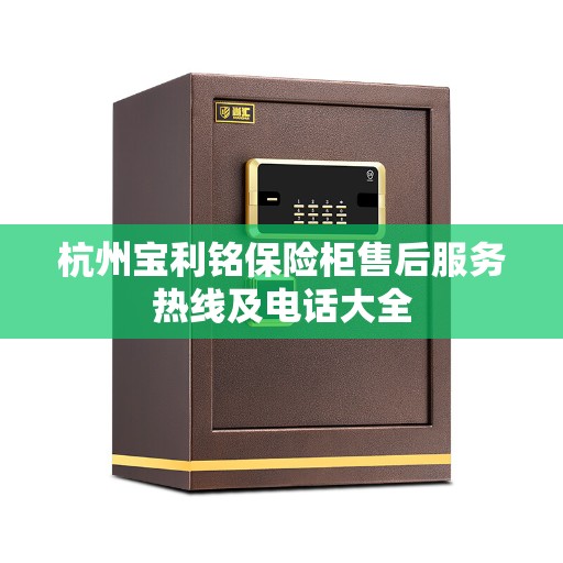 杭州宝利铭保险柜售后服务热线及电话大全