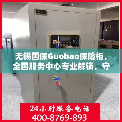 无锡国保Guobao保险柜，全国服务中心专业解锁，守护您的安全