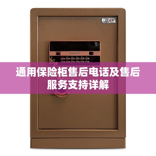 通用保险柜售后电话及售后服务支持详解