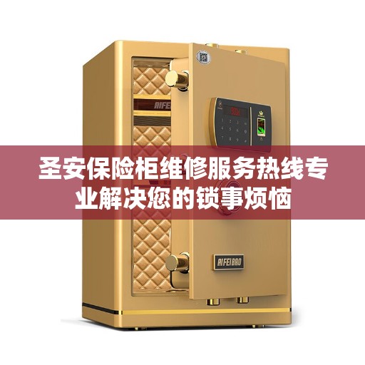 圣安保险柜维修服务热线专业解决您的锁事烦恼