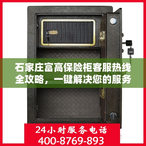 石家庄富高保险柜客服热线全攻略，一键解决您的服务需求