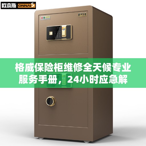 格威保险柜维修全天候专业服务手册，24小时应急解决方案
