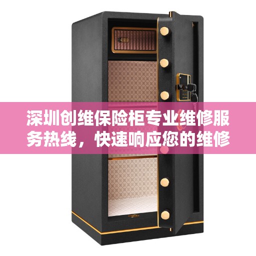 深圳创维保险柜专业维修服务热线,快速响应您的维修需求 深圳创维保险柜专业维修服务热线,快速响应您的维修需求