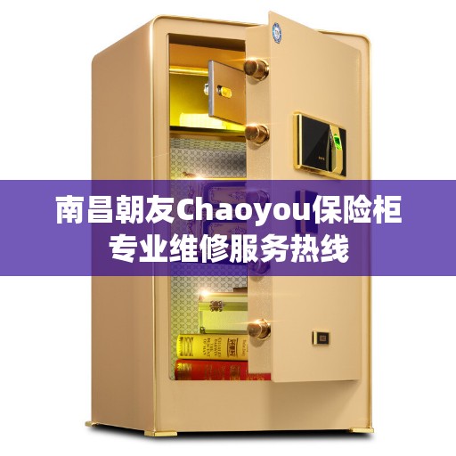 南昌朝友Chaoyou保险柜专业维修服务热线