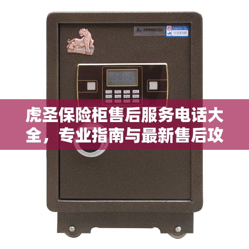 虎圣保险柜售后服务电话大全，专业指南与最新售后攻略