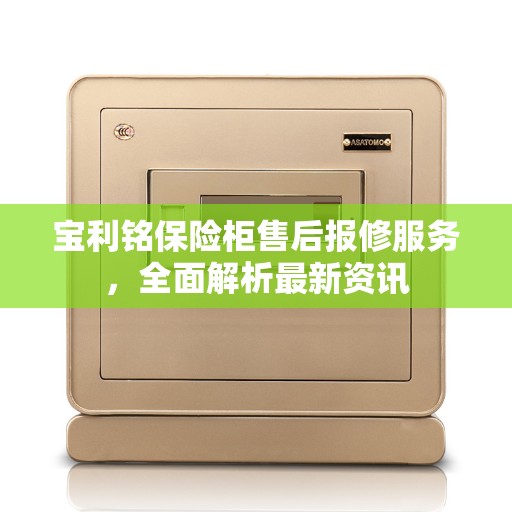 宝利铭保险柜售后报修服务，全面解析最新资讯