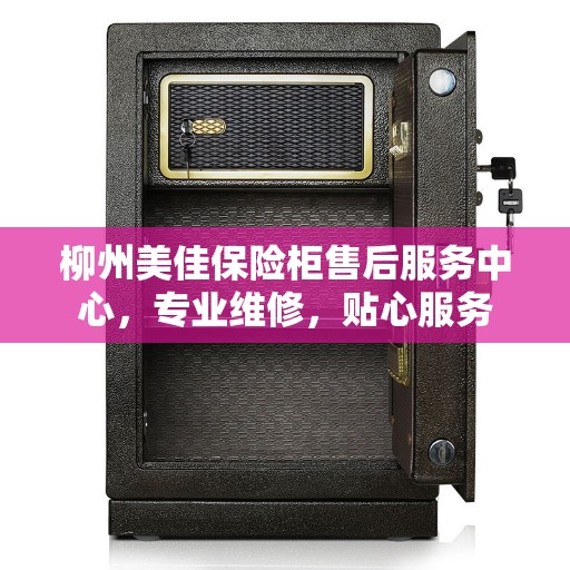 柳州美佳保险柜售后服务中心，专业维修，贴心服务
