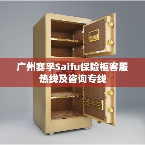 广州赛孚Saifu保险柜客服热线及咨询专线