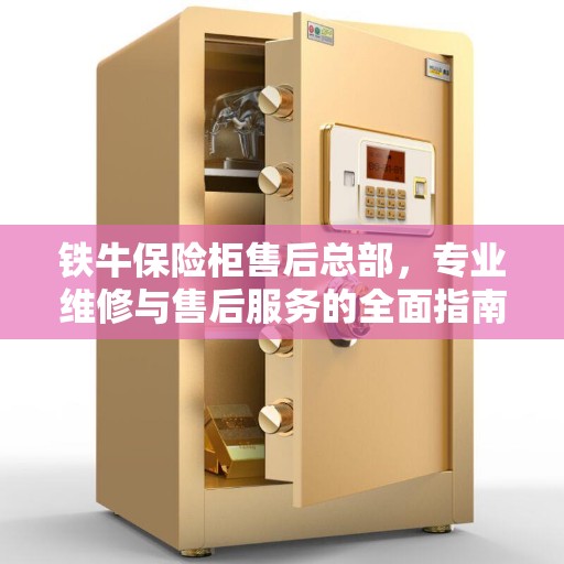 铁牛保险柜售后总部，专业维修与售后服务的全面指南