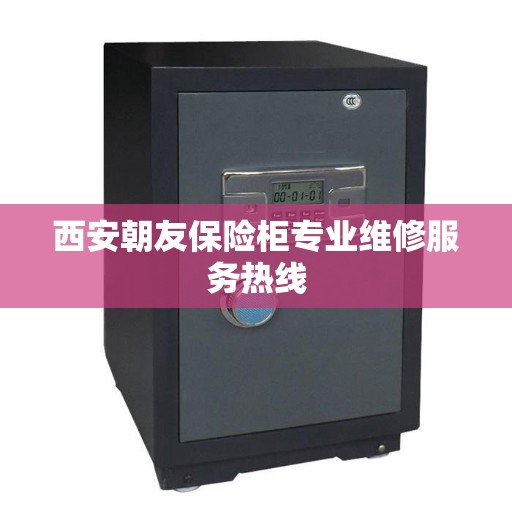 西安朝友保险柜专业维修服务热线