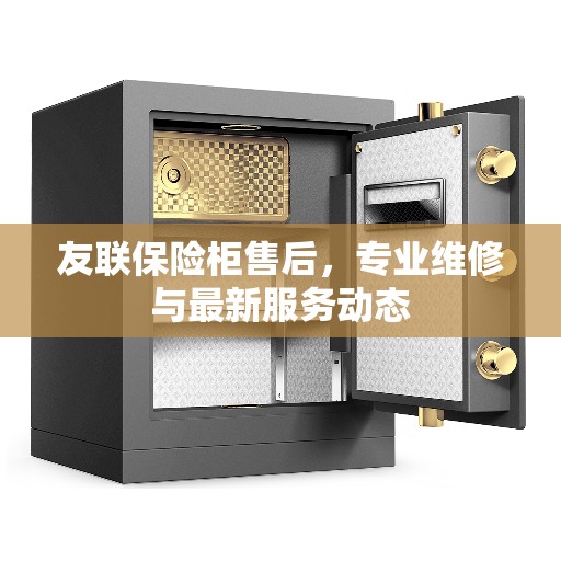 友联保险柜售后，专业维修与最新服务动态