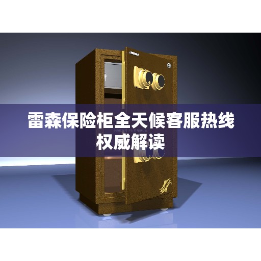 雷森保险柜全天候客服热线权威解读
