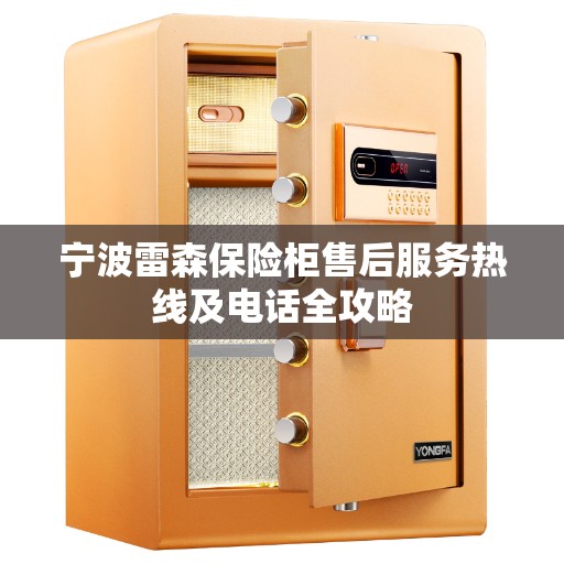 宁波雷森保险柜售后服务热线及电话全攻略