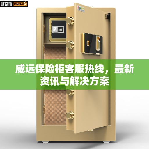 威远保险柜客服热线，最新资讯与解决方案