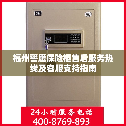 福州警鹰保险柜售后服务热线及客服支持指南