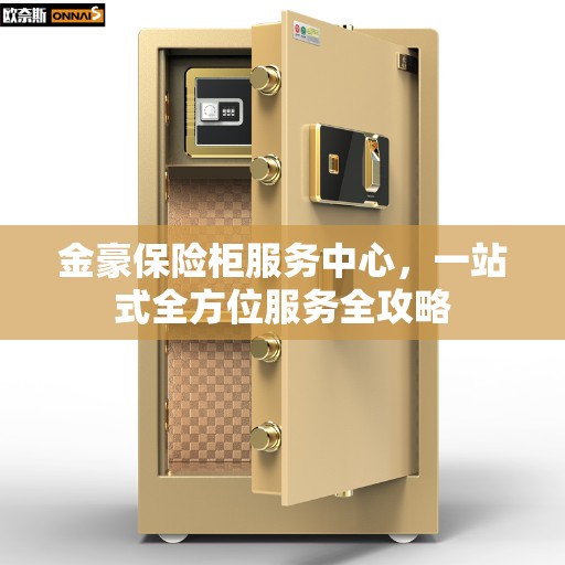 金豪保险柜服务中心，一站式全方位服务全攻略