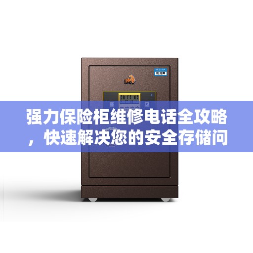 强力保险柜维修电话全攻略，快速解决您的安全存储问题