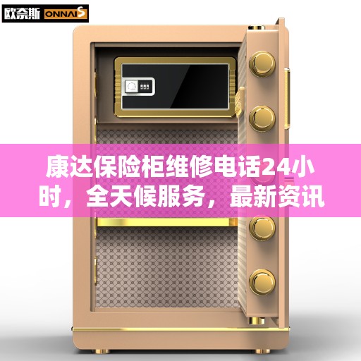 康达保险柜维修电话24小时，全天候服务，最新资讯速递