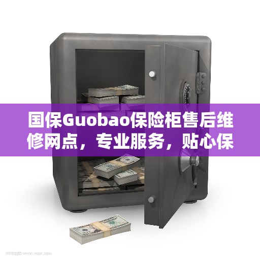国保Guobao保险柜售后维修网点，专业服务，贴心保障