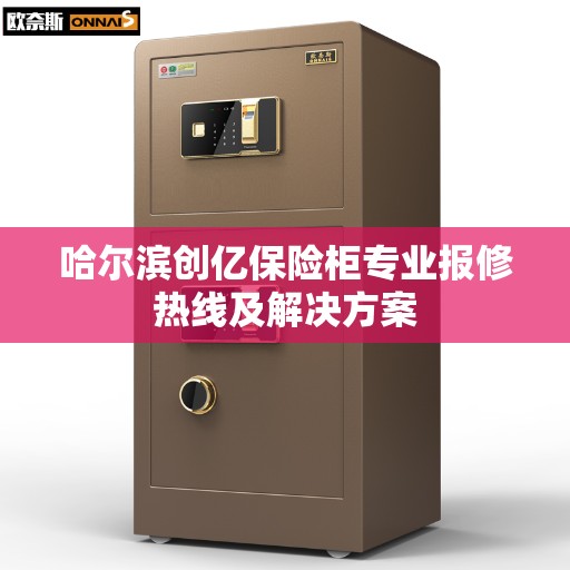 哈尔滨创亿保险柜专业报修热线及解决方案