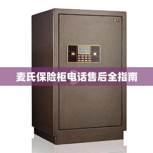 麦氏保险柜电话售后全指南