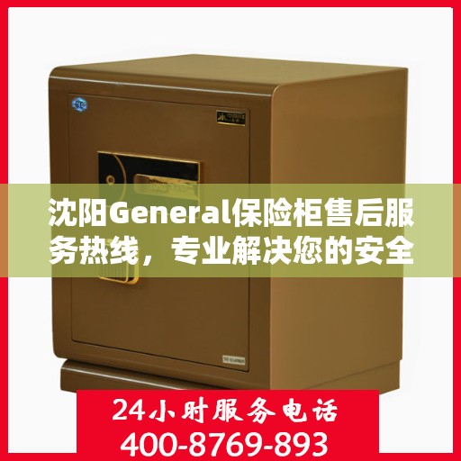 沈阳General保险柜售后服务热线，专业解决您的安全存储问题