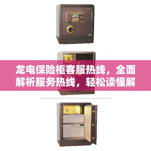龙电保险柜客服热线，全面解析服务热线，轻松读懂解决疑难！