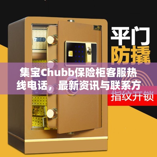 集宝Chubb保险柜客服热线电话，最新资讯与联系方式揭秘