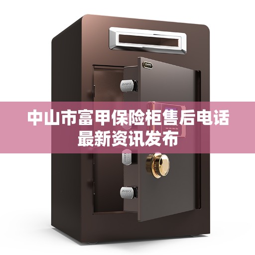 中山市富甲保险柜售后电话最新资讯发布