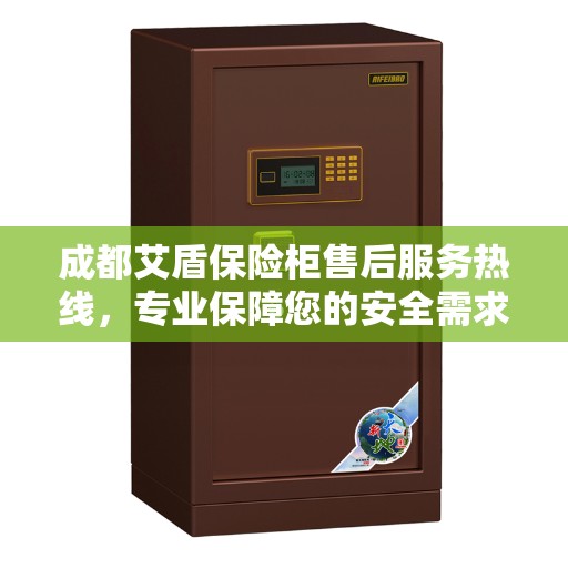 成都艾盾保险柜售后服务热线，专业保障您的安全需求