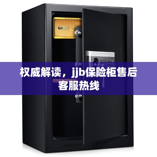 权威解读，jjb保险柜售后客服热线