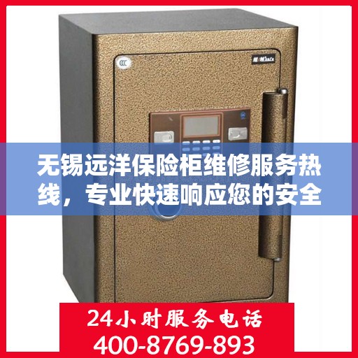 无锡远洋保险柜维修服务热线，专业快速响应您的安全需求