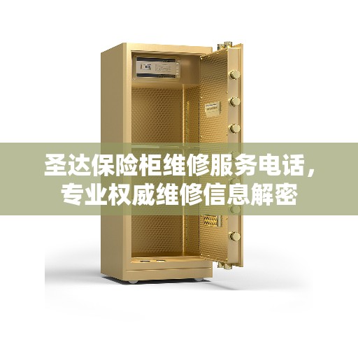 圣达保险柜维修服务电话,专业权威维修信息解密 圣达保险柜维修服务电话,专业权威维修信息解密