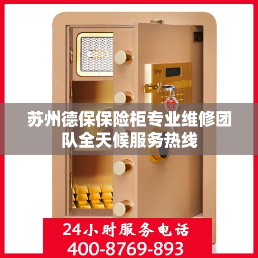 苏州德保保险柜专业维修团队全天候服务热线
