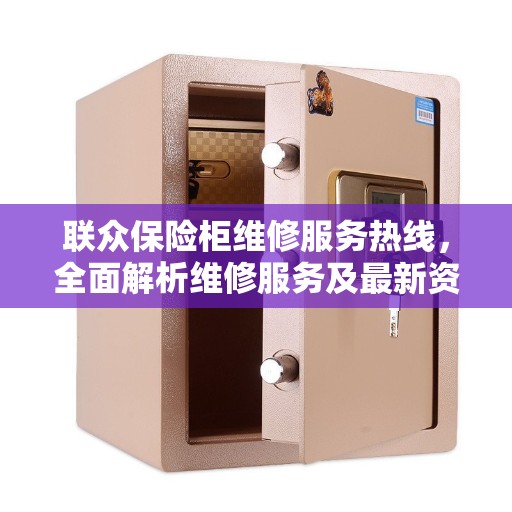 联众保险柜维修服务热线，全面解析维修服务及最新资讯速递