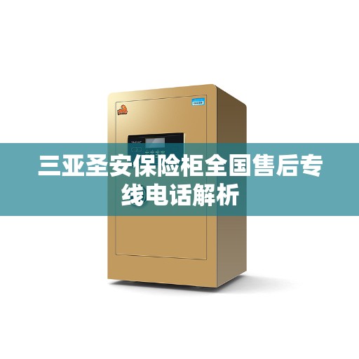 三亚圣安保险柜全国售后专线电话解析