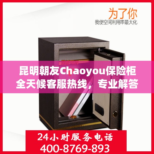 昆明朝友Chaoyou保险柜全天候客服热线，专业解答您的疑问