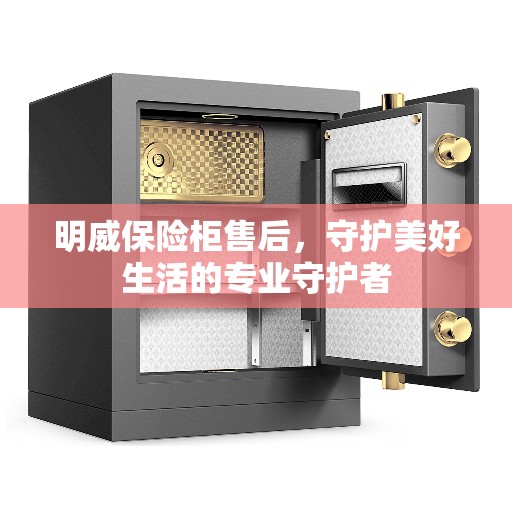 明威保险柜售后，守护美好生活的专业守护者