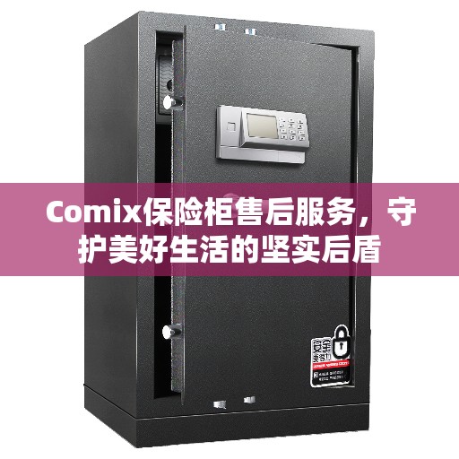 Comix保险柜售后服务，守护美好生活的坚实后盾