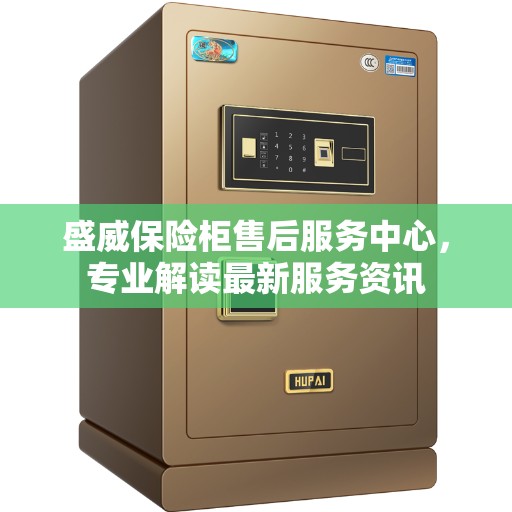 盛威保险柜售后服务中心，专业解读最新服务资讯