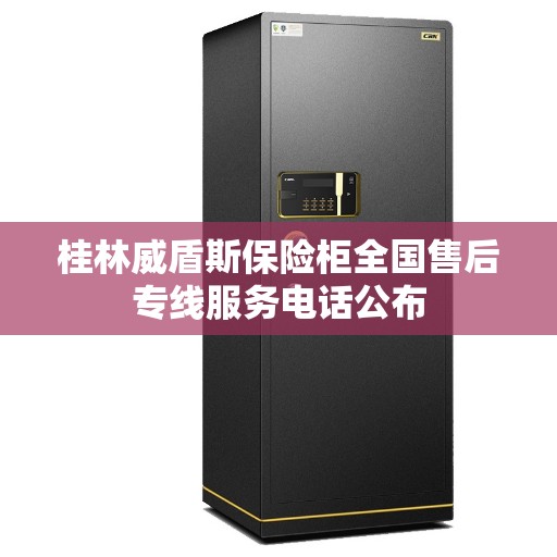桂林威盾斯保险柜全国售后专线服务电话公布