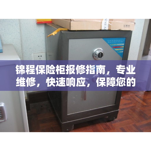 锦程保险柜报修指南，专业维修，快速响应，保障您的安全无忧