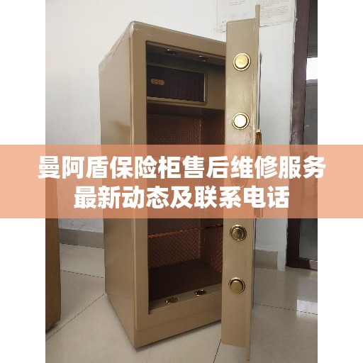 曼阿盾保险柜售后维修服务最新动态及联系电话