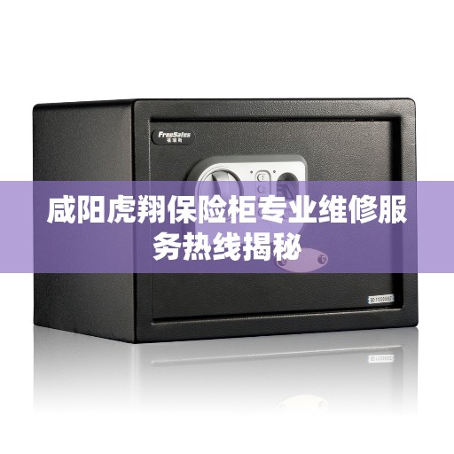 咸阳虎翔保险柜专业维修服务热线揭秘