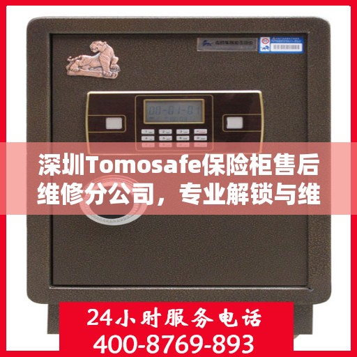 深圳Tomosafe保险柜售后维修分公司，专业解锁与维保服务