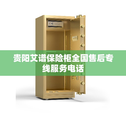 贵阳艾谱保险柜全国售后专线服务电话
