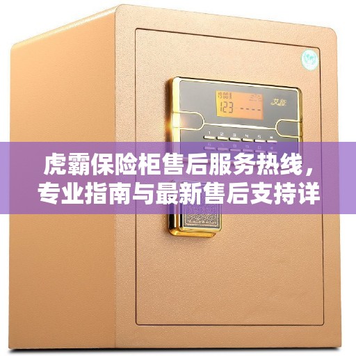 虎霸保险柜售后服务热线，专业指南与最新售后支持详解