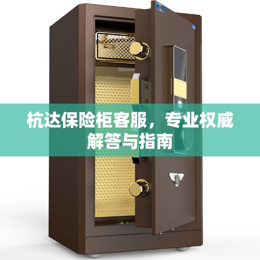 杭达保险柜客服，专业权威解答与指南