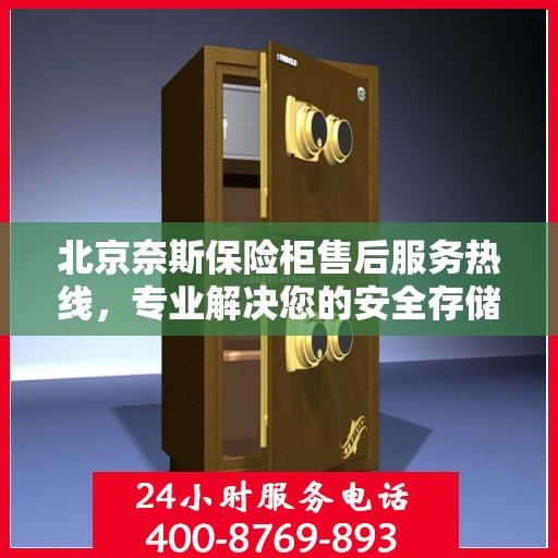 北京奈斯保险柜售后服务热线，专业解决您的安全存储需求